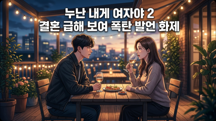 <b>누난 내게 여자야 2</b> 결혼 급해 보여 폭탄 발언 화제