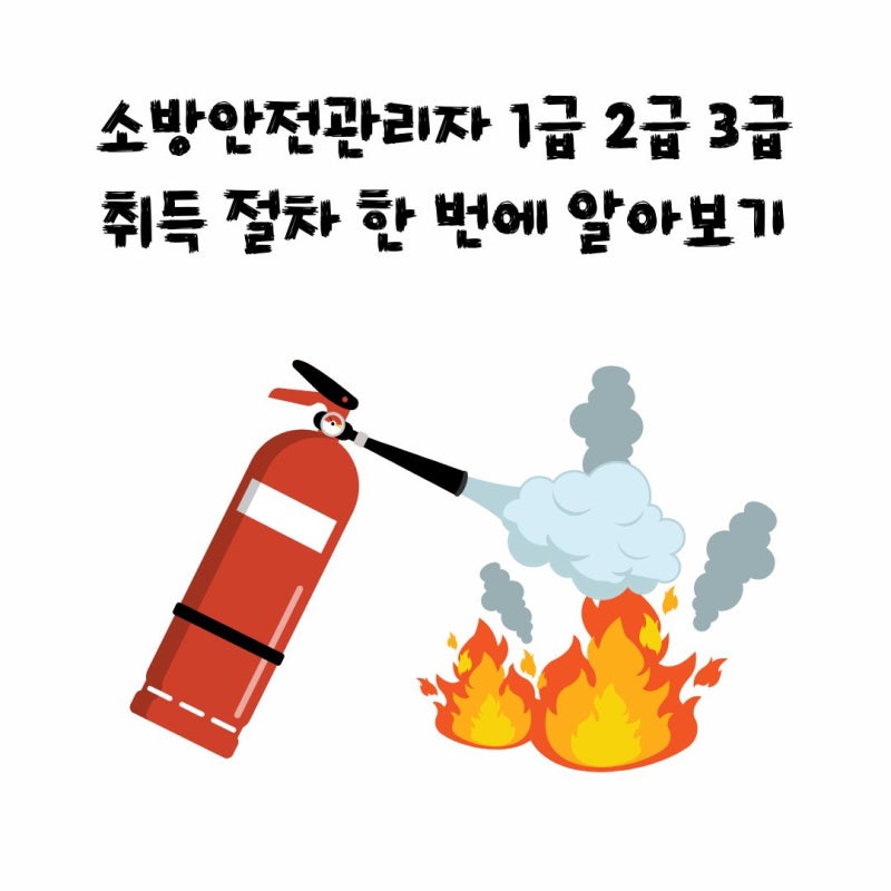 소방안전관리자 1급 2급 3급 취득 절차 한 번에 알아보기