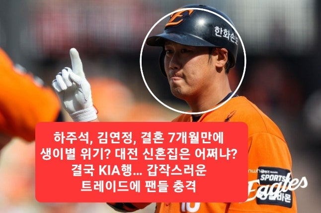 하주석, 김연정, 결혼 7개월만에 생이별 위기? 대전 신혼집은 어쩌냐? 결국 KIA행… 갑작스러....