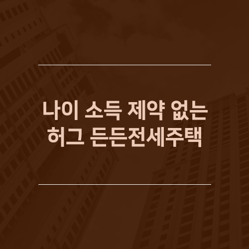 허그 HUG 든든전세, 나이 소득 조건 없다는데 대출은 가능할까