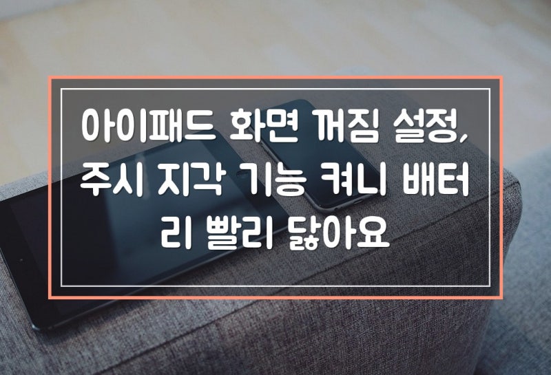 아이패드 화면 꺼짐 설정, 주시 지각 기능 켜니 배터리 빨리 닳아요