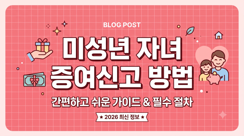 미성년자 자녀 증여세 신고 방법, 면제한도, 홈텍스, 신고서류