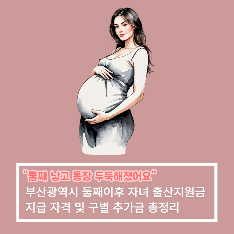 [부산광역시] "둘째 낳고 통장 두둑해졌어요" 부산 둘째이후 자녀 출산지원금 지급 자격 및 ....