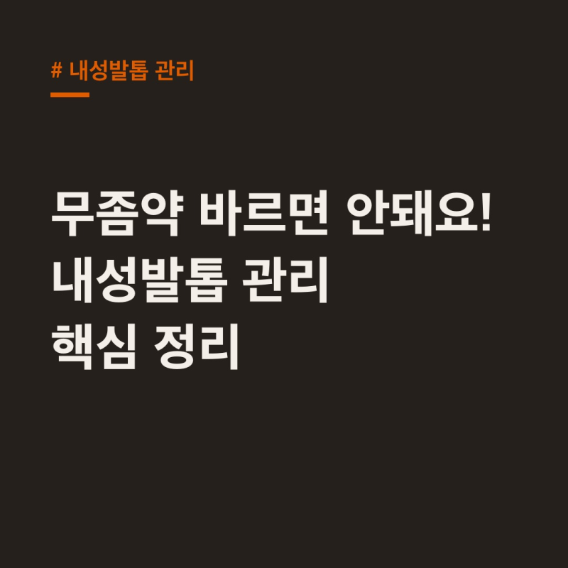 내성발톱 관리, 무좀약 소용없던 이유 바로 이것!