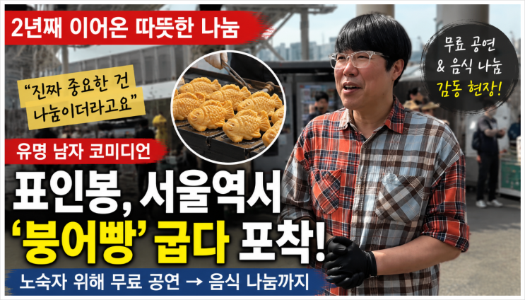 유명 코미디언 <b>표인봉</b> 근황, <b>서울역</b>에서 <b>붕어빵</b> 굽는 이유! 무료 공....