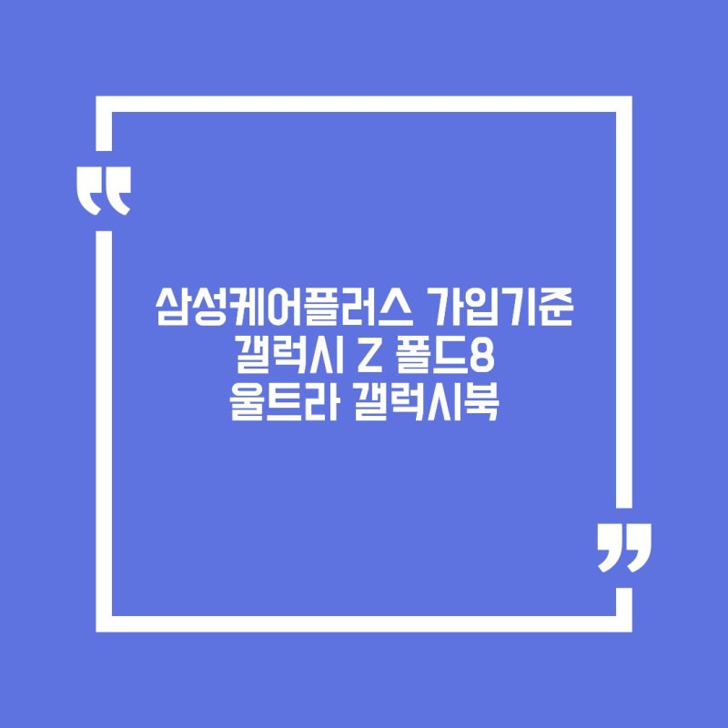 삼성케어플러스 가입 기준 갤럭시 Z 폴드8 울트라 갤럭시북은 이득일까?
