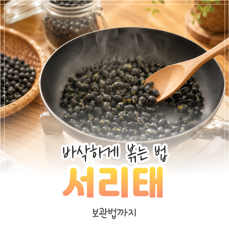 서리태 볶는 방법, 바삭하게 볶고 오래 보관하는 법까지