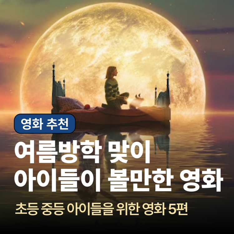 여름방학 맞이 초등 중등 아이들과 함께 볼만한 영화 추천 BEST 5