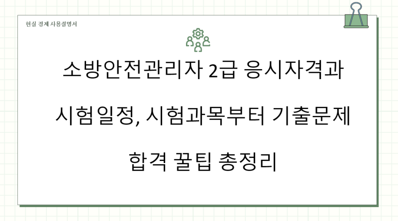 소방안전관리자 2급 응시자격과 시험일정, 시험과목부터 기출문제 합격 꿀팁 총정리