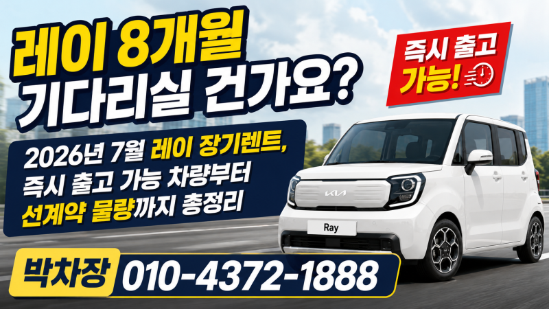 레이 8개월 기다리실 건가요?2026년 7월 레이 장기렌트, 즉시 출고 가능 차량부터 선계약 물량....