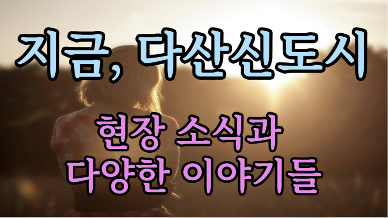 다산신도시 아파트 매매 실거래가 지금, 다산신도시 - 현장 소식과 다양한 이야기들
