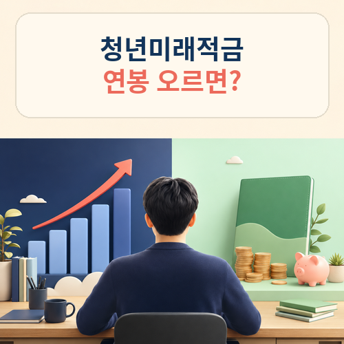 청년미래적금 가입 후 연봉 오르면 어떻게 될까? 소득 증가 시 지원 유지 여부