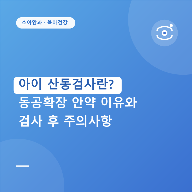아이 산동검사란? 동공확장 안약 넣는 이유와 검사 후 주의사항