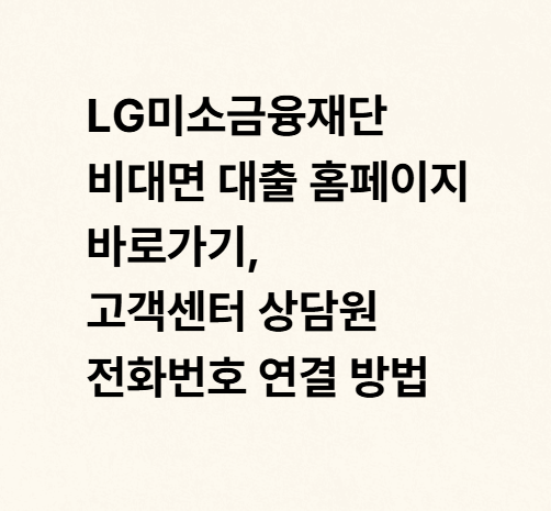 LG미소금융재단 비대면 대출 홈페이지 바로가기, 고객센터 상담원 전화번호 연결 방법