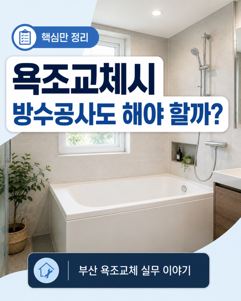 부산 욕조교체｜욕조 철거 후 방수공사도 해야 할까?