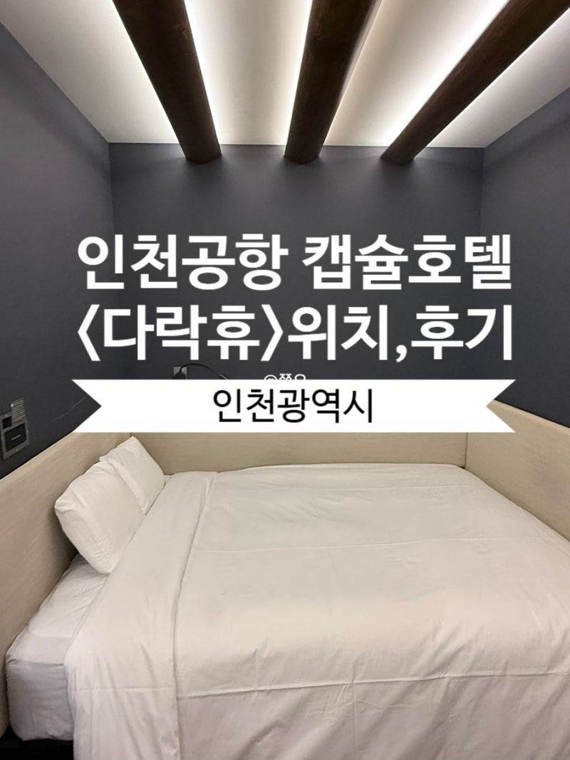 인천공항 캡슐호텔 다락휴 제1여객 터미널 더블베드 샤워룸 위치 숙박 후기