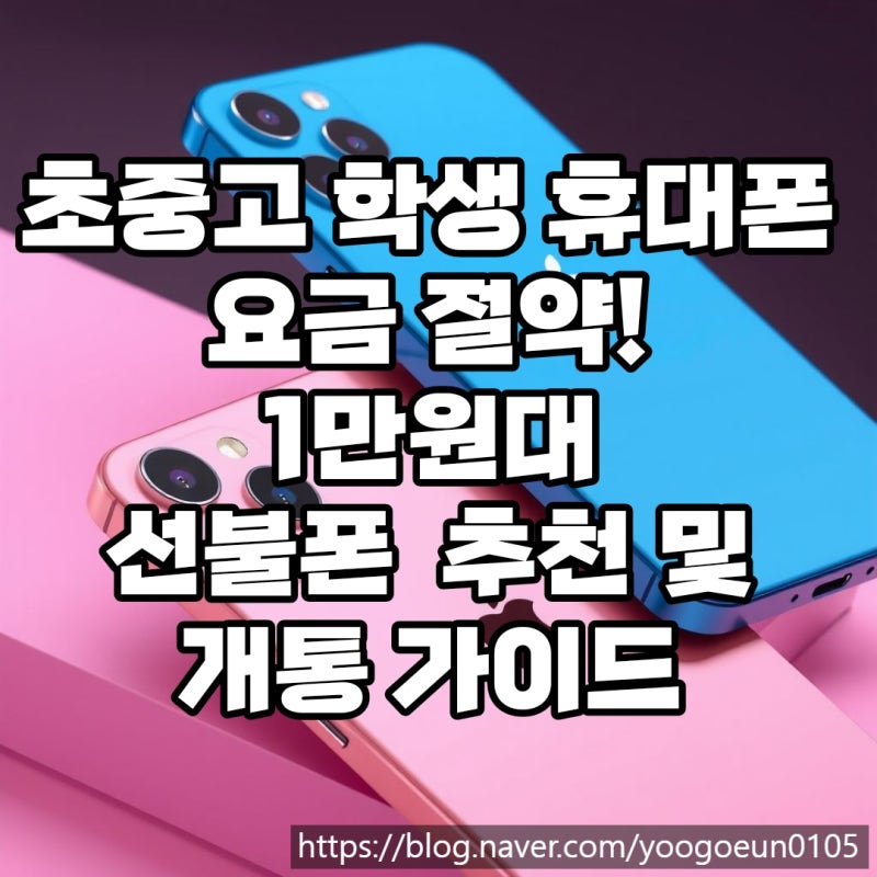 초중고 학생 휴대폰 요금 절약! 1만 원대 선불폰 추천 및 개통 가이드