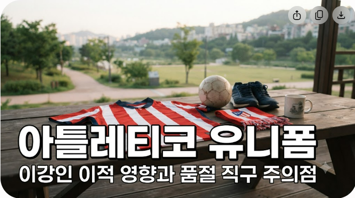 아틀레티코 유니폼 이강인 이적 영향과 품절 직구 주의점