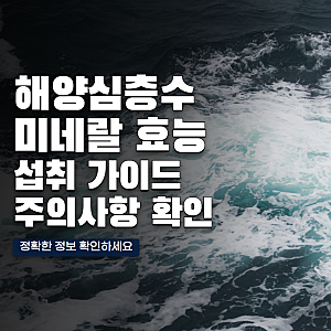 해양심층수 미네랄 건강 효능 정보, 마시는 법과 주의사항 체크리스트