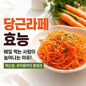 당근라페효능, 매일 먹는 사람이 늘어나는 이유! 먹는법·부작용까지 총정리