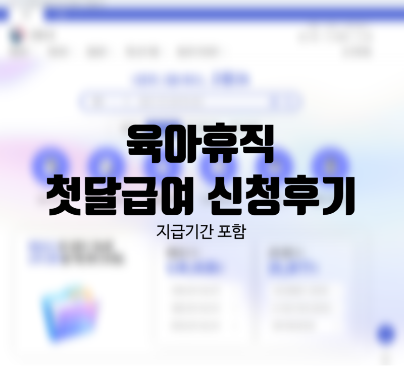 육아휴직 첫달 급여 신청 후기(지급 소요기간 포함)