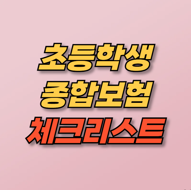 초등학생 종합보험 설계 추천. 필수 체크리스트와 자주 묻는 질문