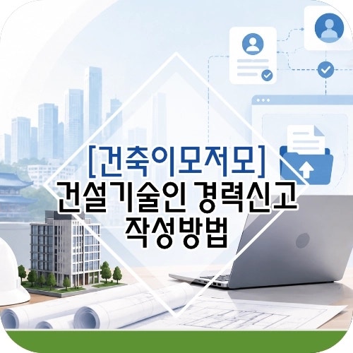건설기술인협회 경력신고 제대로 하는 법｜준비서류와 작성방법