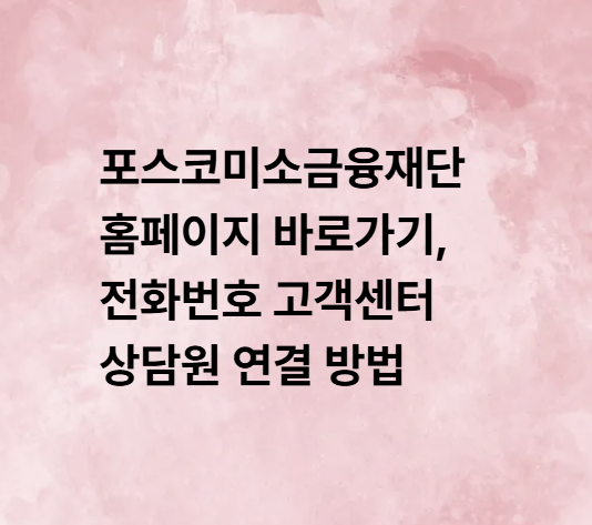포스코미소금융재단 홈페이지 바로가기, 전화번호 고객센터 상담원 연결 방법