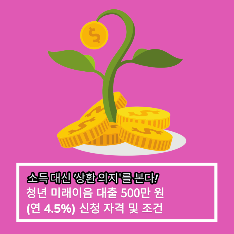 소득 대신 '상환 의지'를 본다! 청년 미래이음 대출 500만 원(연 4.5%) 신청 자격 및 조건