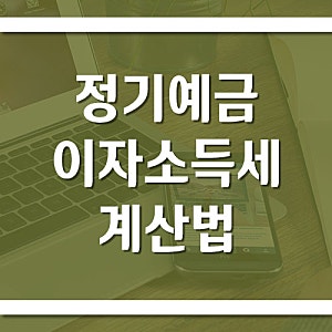 정기예금 이자소득세(15.4%) 계산법과 실수령액 확인하는 방법