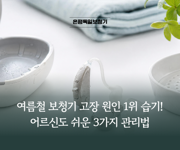 여름철 보청기 고장 원인 1위 습기! 어르신도 쉬운 3가지 관리법★