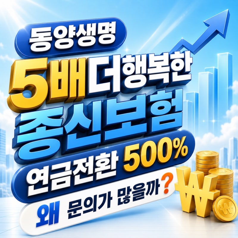 동양생명 5배더행복한종신보험, 연금전환 500% 왜 문의가 많을까?