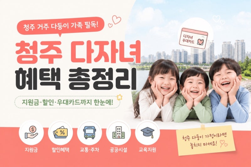 청주 다자녀 혜택 총정리 | 두 아이 이상이라면 꼭 챙겨야 하는 지원금 할인혜택