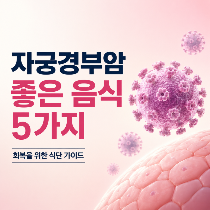 자궁경부암에 좋은 음식, 회복을 위한 식단 관리 포인트 5가지