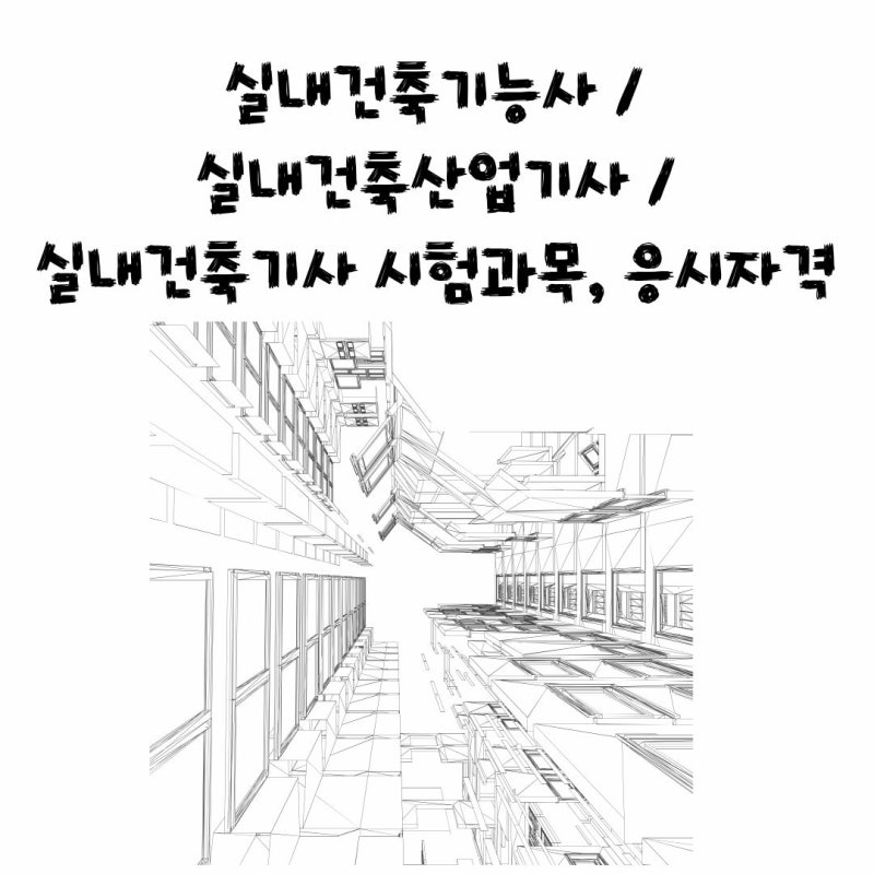 실내건축기능사 / 실내건축산업기사 / 실내건축기사 필기 실기 시험과목, 응시자격