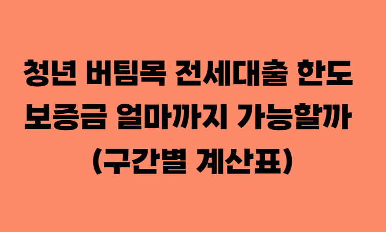 청년 버팀목 전세대출 한도, 보증금 얼마까지 가능할까 (구간별 계산표)