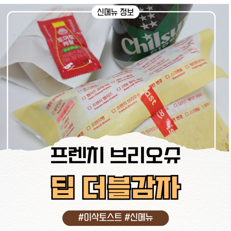 이삭토스트 신메뉴 프렌치 브리오슈 딥 더블감자 내 돈 내산