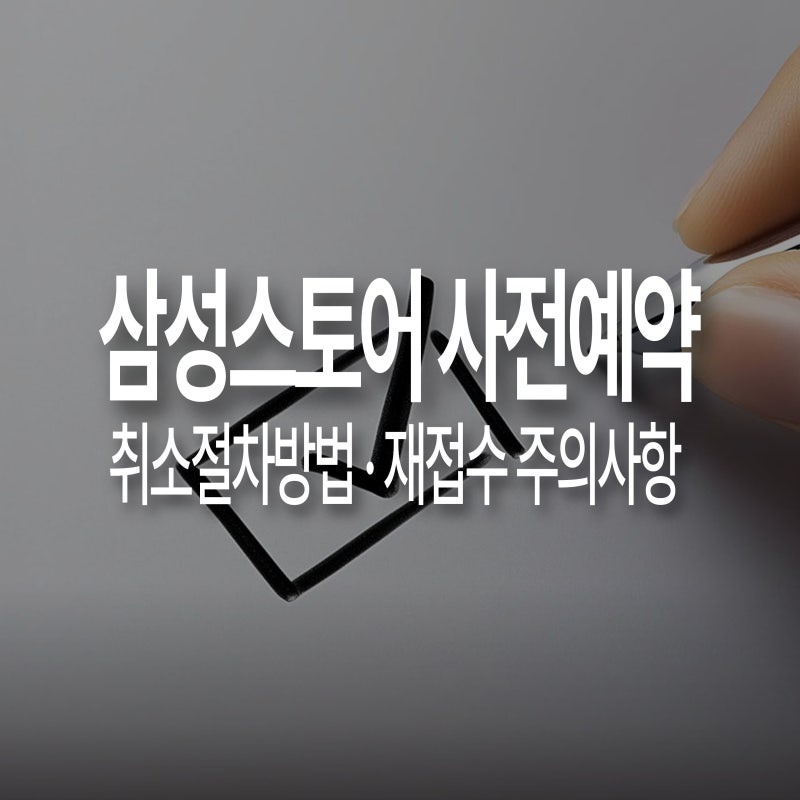 삼성스토어 사전예약 취소 방법 삼성디지털프라자 갤럭시 예약 취소 후 재접수 주의사항