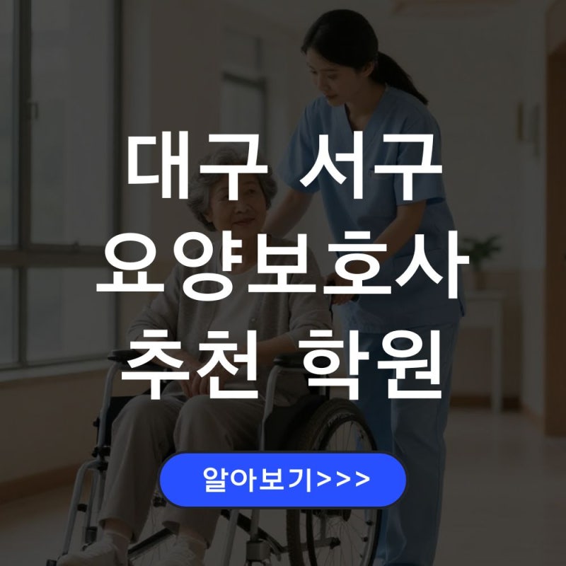 대구 서구 요양보호사 교육센터 추천, 국비지원 혜택 교육일정 확인