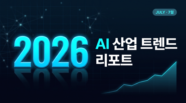 2026년 7월 <b>AI</b> 산업 트렌드 <b>리포트</b>
