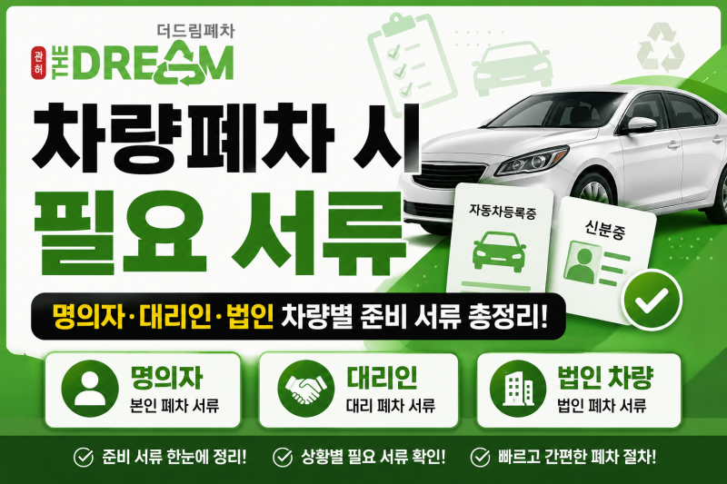차량폐차 시 필요 서류, 명의자·대리인·법인 차량별 준비 서류 총정리