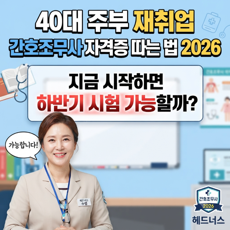 간호조무사 자격증 따는 법 2026 — 40대 주부 재취업, 지금 시작하면 하반기 시험 가능할까?