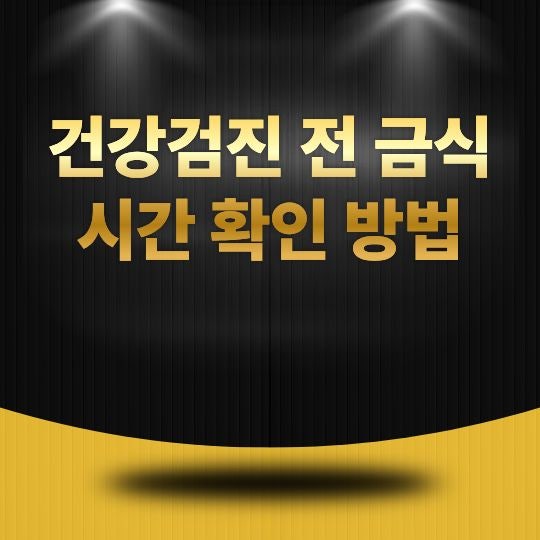 건강검진 전 금식 시간 확인 방법, 정확한 검사 결과를 위한 준비 가이드