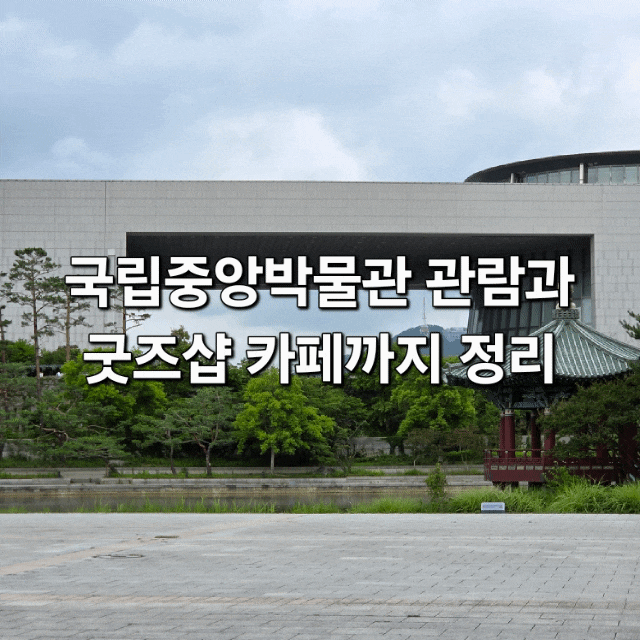 국립중앙박물관 관람과 굿즈샵 카페까지 정리