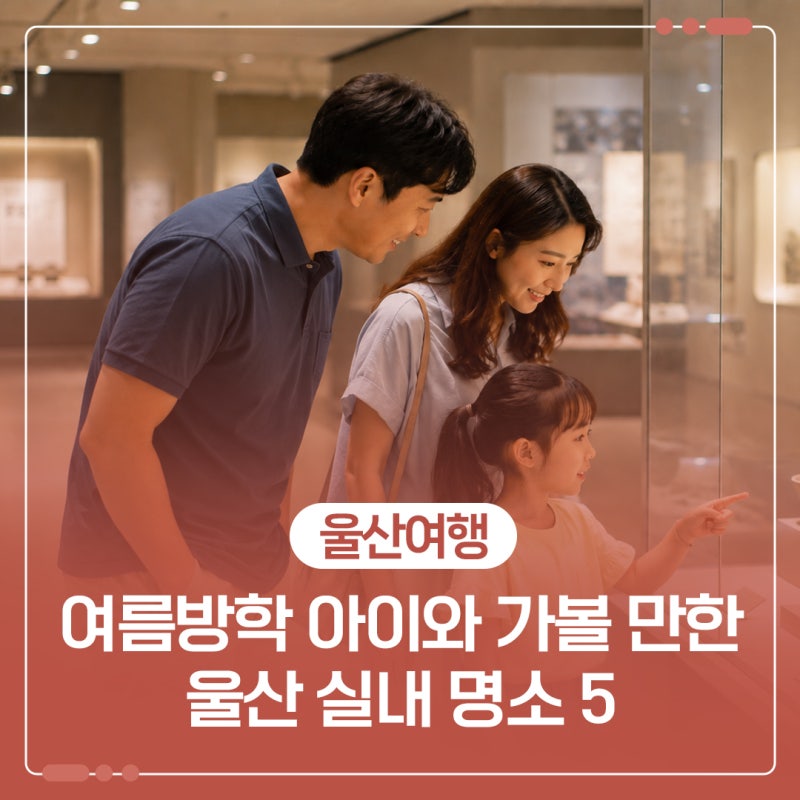 여름방학 아이와 가볼 만한 울산 실내 명소 5
