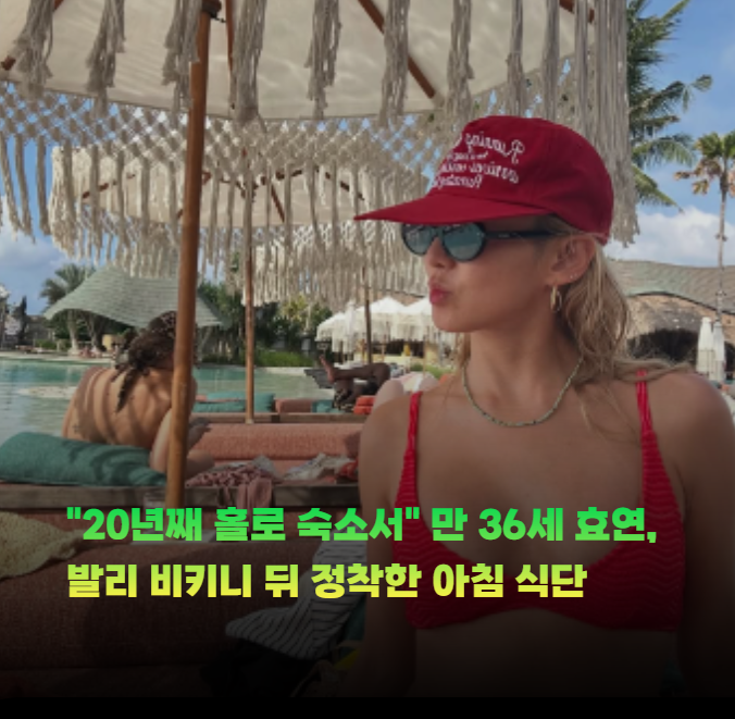 "20년째 홀로 숙소서" 만 36세 효연, 발리 비키니 뒤 정착한 아침 식단