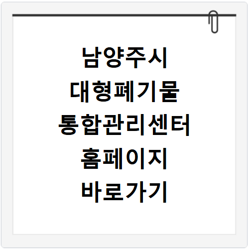 남양주시 대형폐기물 통합관리센터 홈페이지 바로가기 배출 신청 방법