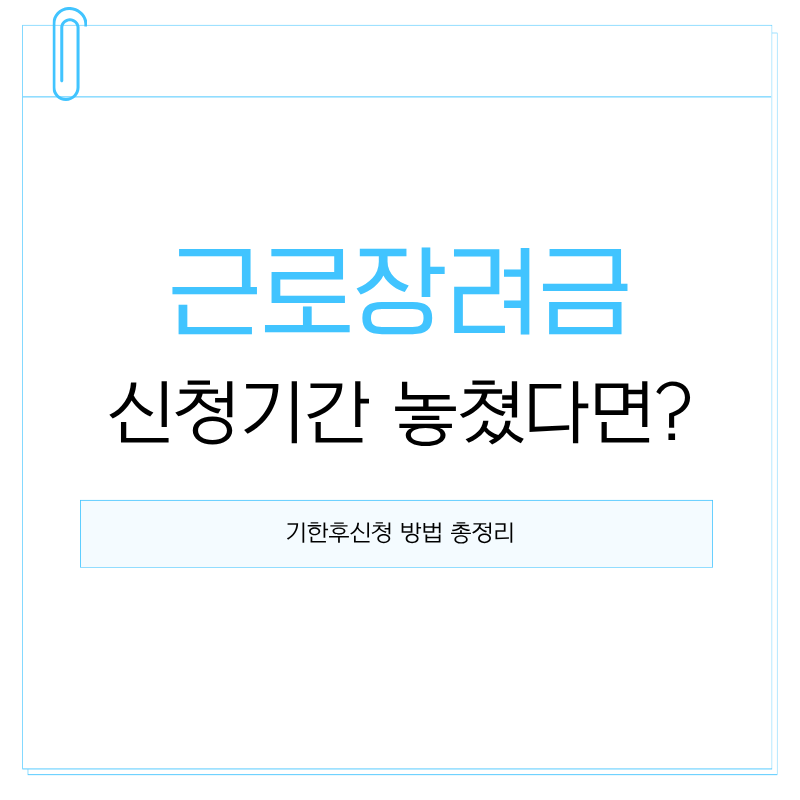 근로장려금 신청기간 놓쳤을 때 대처법 | 기한후신청 방법 총정리