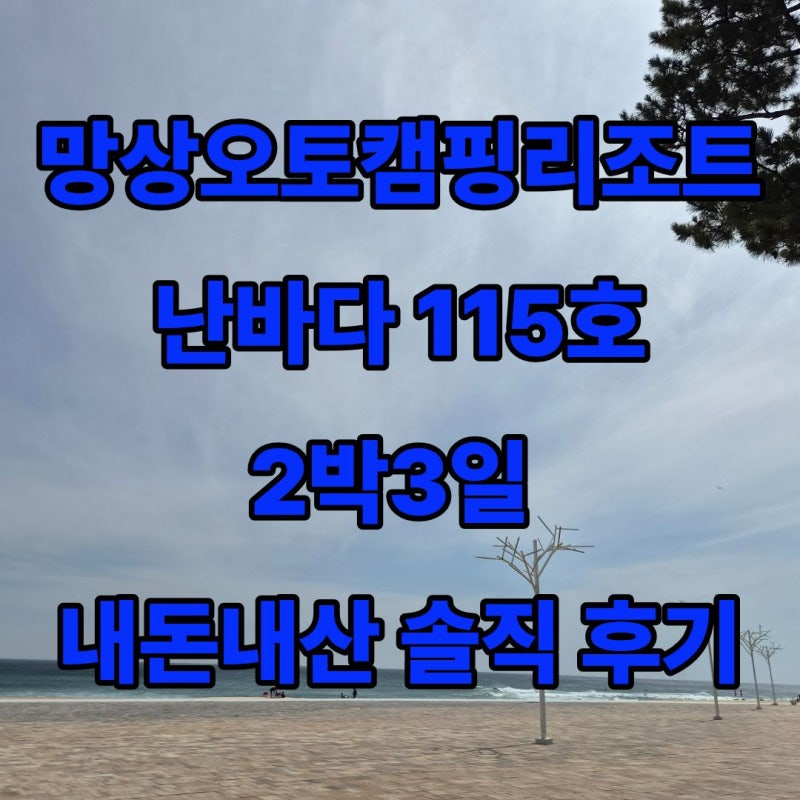 [망상오토캠핑리조트] 난바다 115호 2박3일 여름 극성수기 솔직후기 (명당자리, 해수욕, 꿀팁 ....