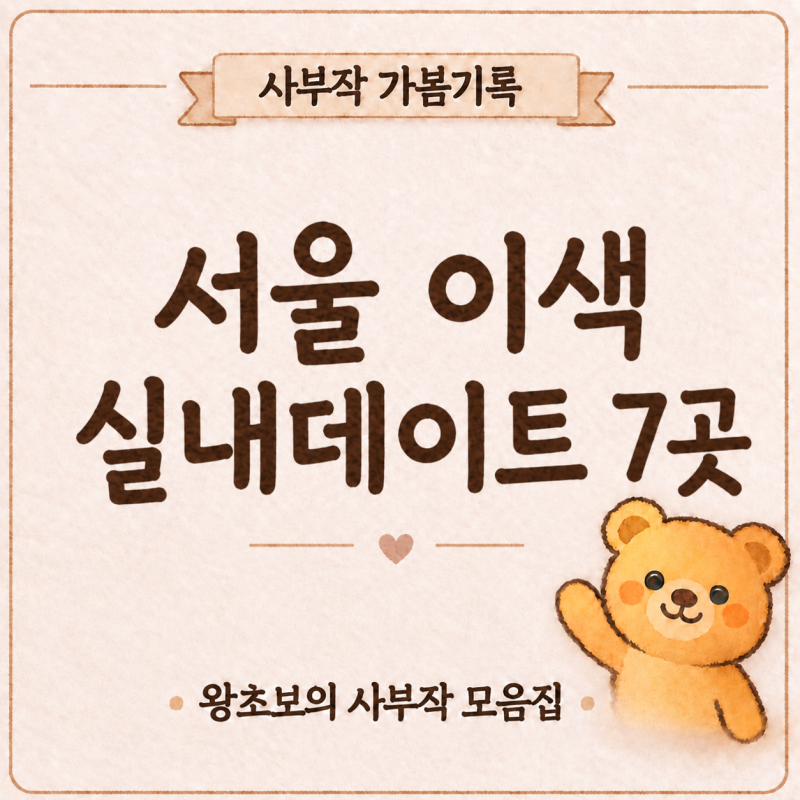 서울 실내데이트 추천｜사람 많은 핫플 대신 이색체험 7곳